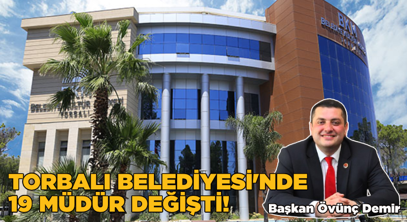 Torbalı Belediyesi’nde 19 müdür değişti!