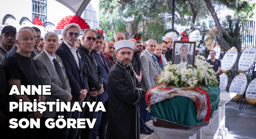 Anne Piriştina’ya son görev