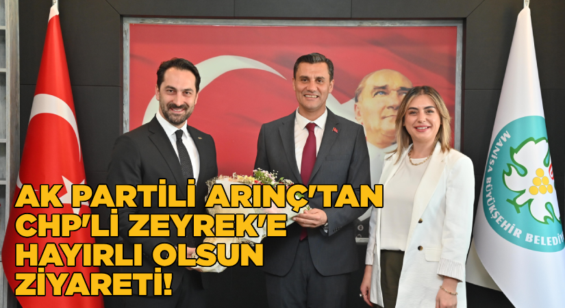 AK Partili Arınç’tan CHP’li Zeyrek’e Hayırlı Olsun Ziyareti