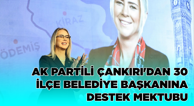 AK Parti İzmir Vekili Çankırı’dan 30 başkana destek mektubu