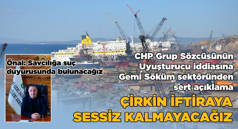 CHP Grup Sözcüsünün “Uyuşturucu” iddiasına Gemi Söküm Sektöründen sert açıklama!