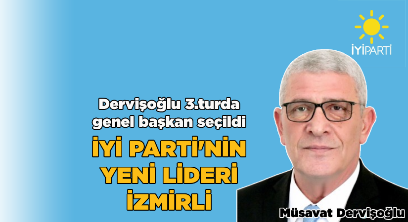 Dervişoğlu, 3.turda genel başkan seçildi; İYİ Parti’nin yeni lideri İzmirli