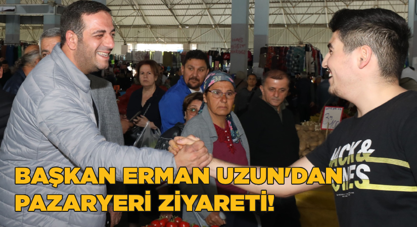 Narlıdere Belediye Başkanı Erman Uzun’dan pazaryeri ziyareti