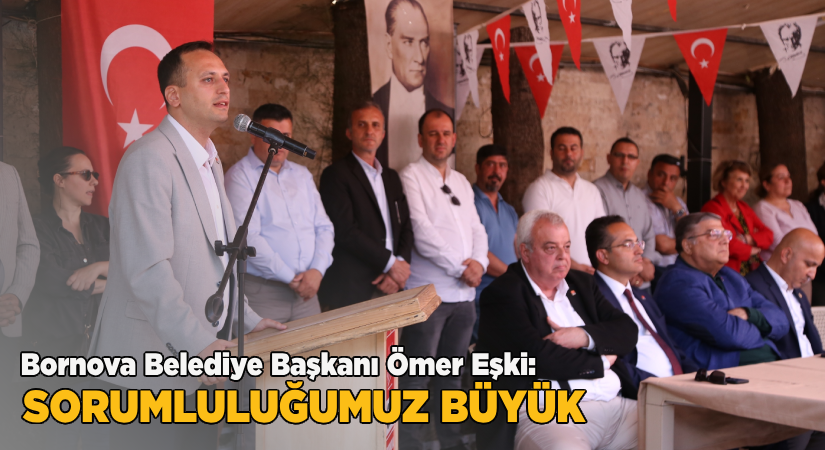 Bornova Belediye Başkanı Ömer Eşki: Sorumluluğumuz büyük