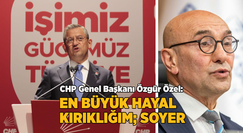 CHP liderinden Soyer açıklaması:En büyük hayal kırıklığım