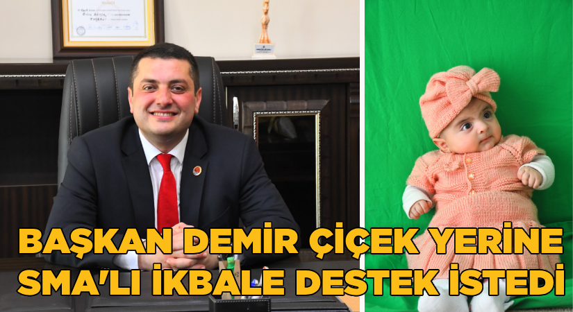 Başkan Demir, çiçek yerine SMA’lı İkbal’e destek istedi