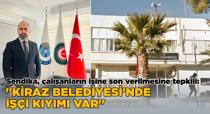 Sendika, 300 civarı kişinin işine son veren CHP’li başkana tepkili:  “Kiraz Belediyesi’nde işçi kıyımı var”