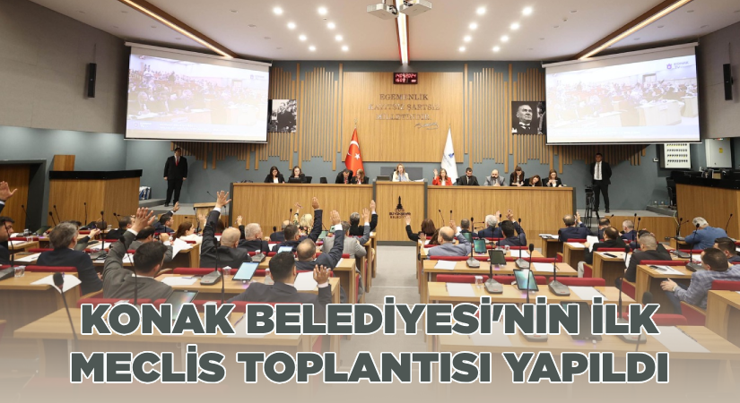 Konak’ta yeni dönemin ilk meclis toplantısı yapıldı