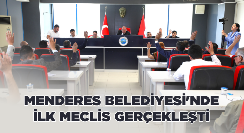 Menderes Belediyesi’nde İlk Meclis Gerçekleşti