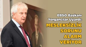 Yorgancılar Uyardı: Mesleksizlik sorunu alarm veriyor