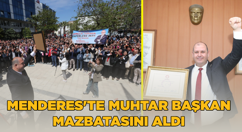Menderes’te muhtar Başkan mazbatasını aldı