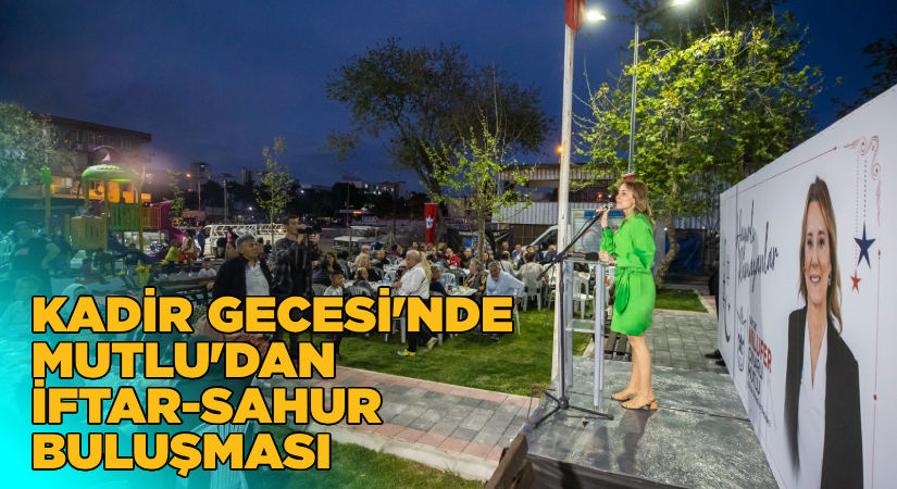 Mutlu’dan Kadir Gecesi’nde iftar ve sahur buluşması