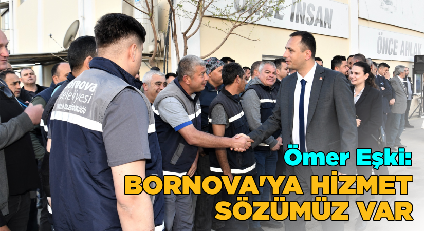 Başkan Ömer Eşki: Bornova’ya hizmet sözümüz var