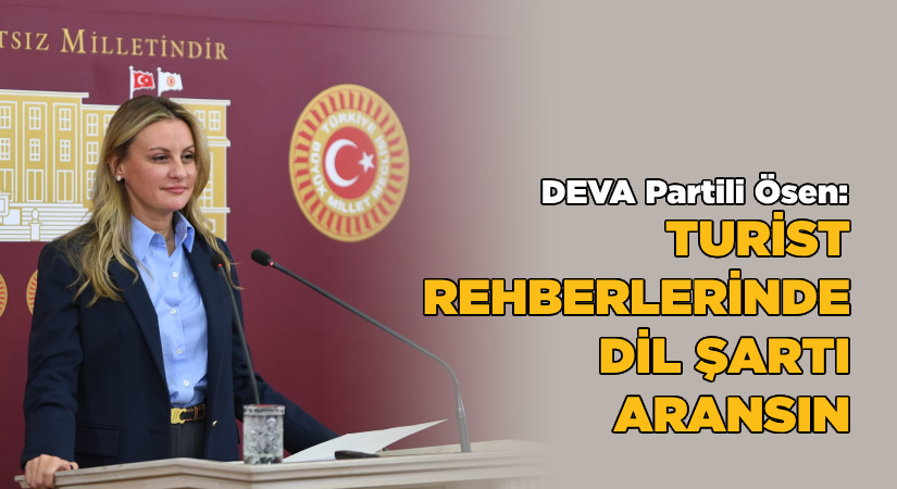 DEVA Partili Ösen: Turist rehberlerinde dil şartı aransın