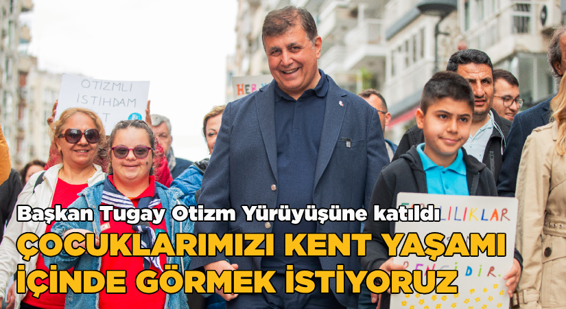 Başkan Tugay 2. İzmir Otizm Yürüyüşü’ne katıldı “Çocuklarımızı kent yaşamı içinde görmek istiyoruz”