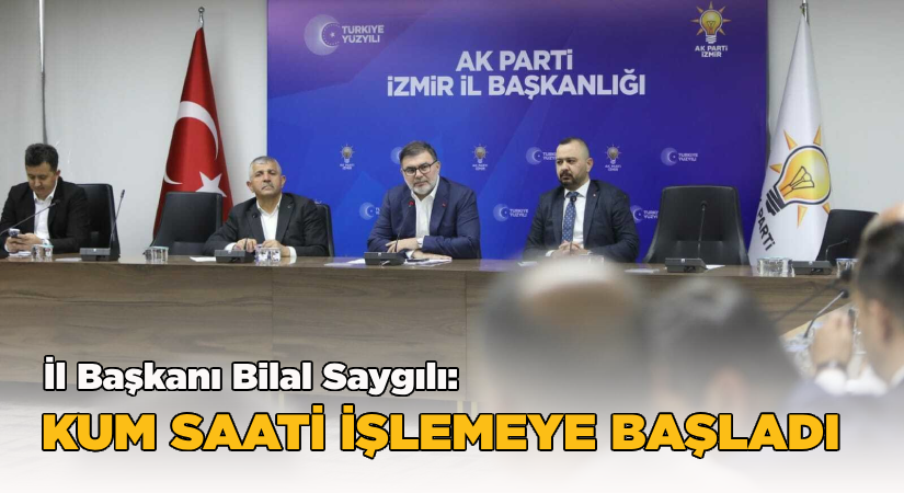 AK Parti İl Başkanı Saygılı; “Kum saati işlemeye başladı.”