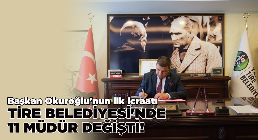 Tire Belediyesi’nde 11 müdür değişti!