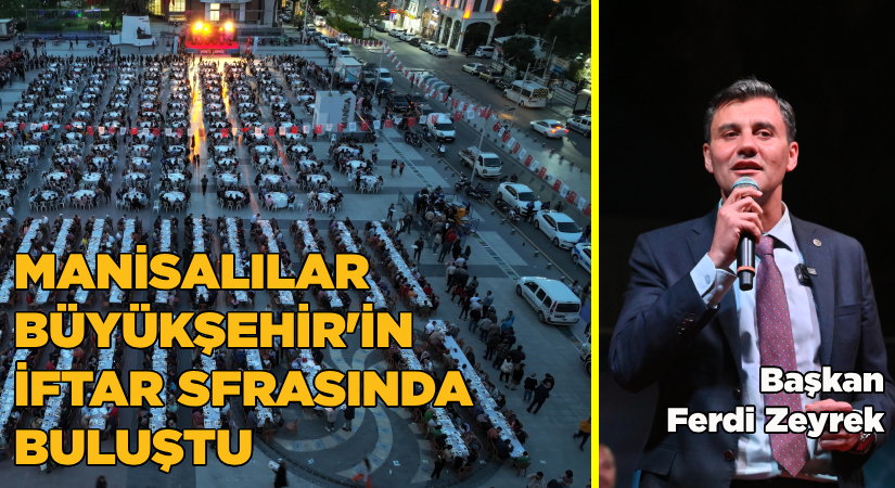 Manisalılar, Büyükşehir’in İftar Sofrasında Buluştu