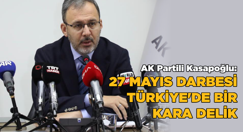 Kasapoğlu: 27 Mayıs darbesi, Türkiye’de bir kara delik