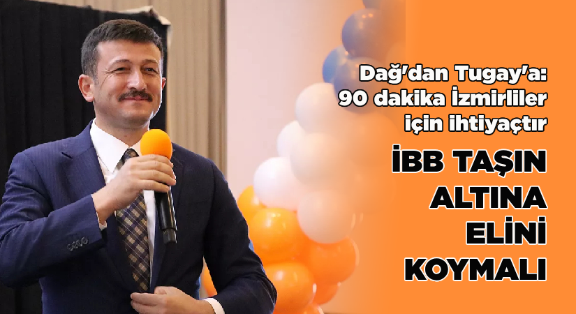 Dağ’dan Tugay’a: 90 dakika İzmirliler için ihtiyaçtır