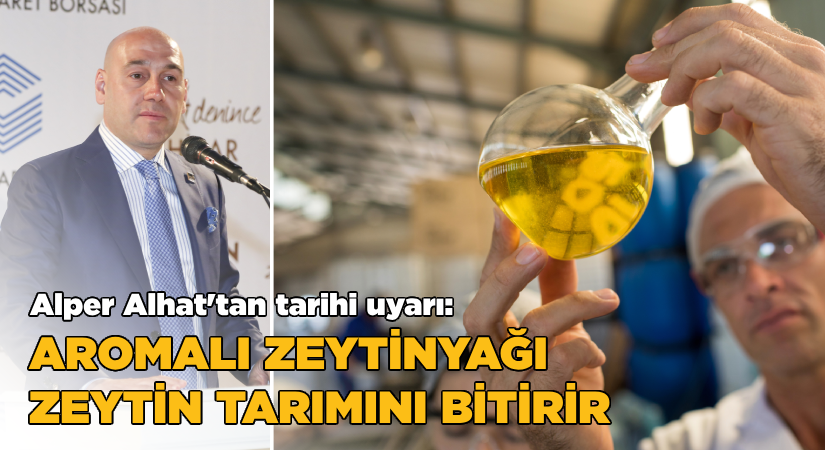 “Aroma ile zeytinyağına benzetilen sıvı yağlar zeytin tarımını bitirir”