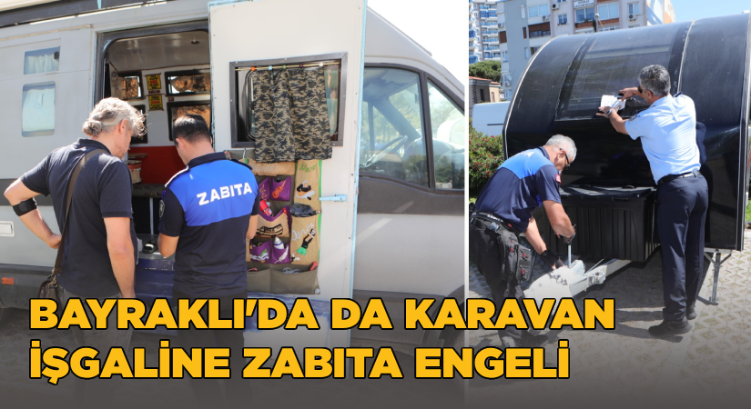 Bayraklı’da da karavan işgaline zabıta engeli