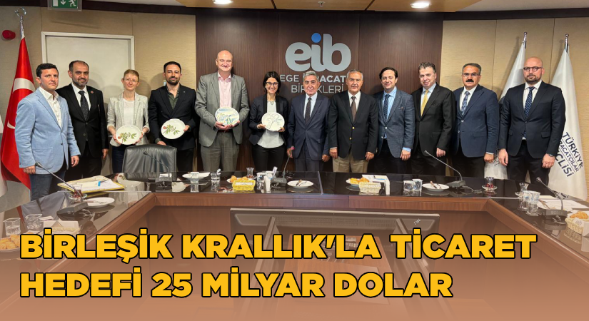 Türkiye-Birleşik Krallık ticaret hacmi hedefi 25 milyar dolar