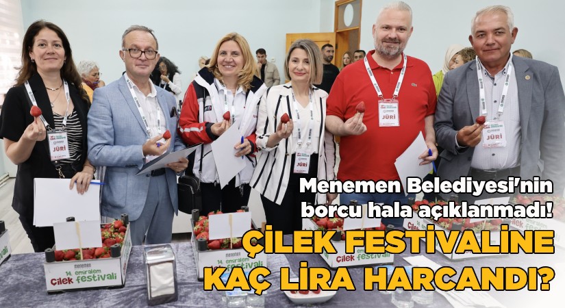 Menemen Belediyesi’nin borcu hala açıklanmadı!  Çilek Festivali’ne kaç lira harcandı?