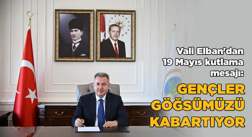 Vali Elban’dan 19 Mayıs kutlama mesajı: Gençler göğsümüzü kabartıyor