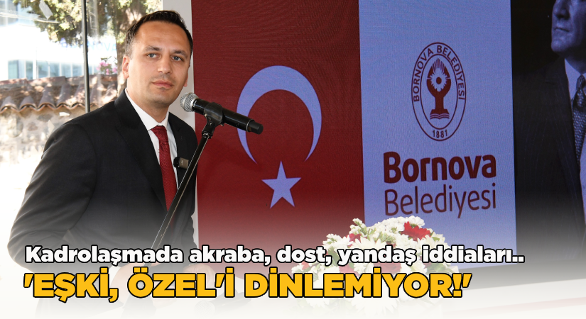 Bornova Belediyesi’nde yandaş kadrolaşma iddiası;’Eşki, Özel’i dinlemiyor!’