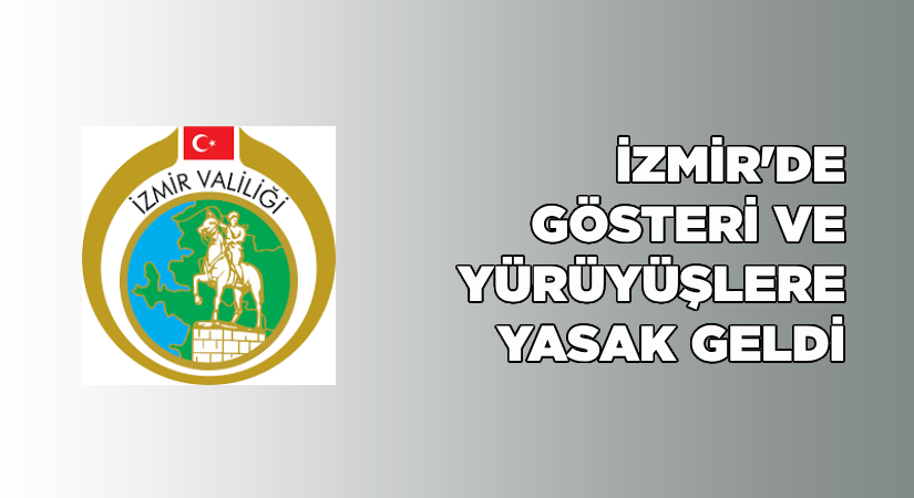 İzmir’de gösteri ve yürüyüşlere yasak geldi