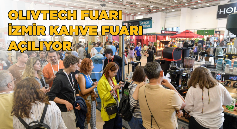 OLIVTECH Fuarı ve İzmir Kahve Fuarı açılıyor