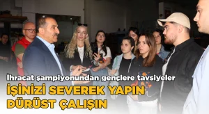 İhracat şampiyonundan gençlere tavsiyeler:  İşinizi severek yapın, dürüst çalışın