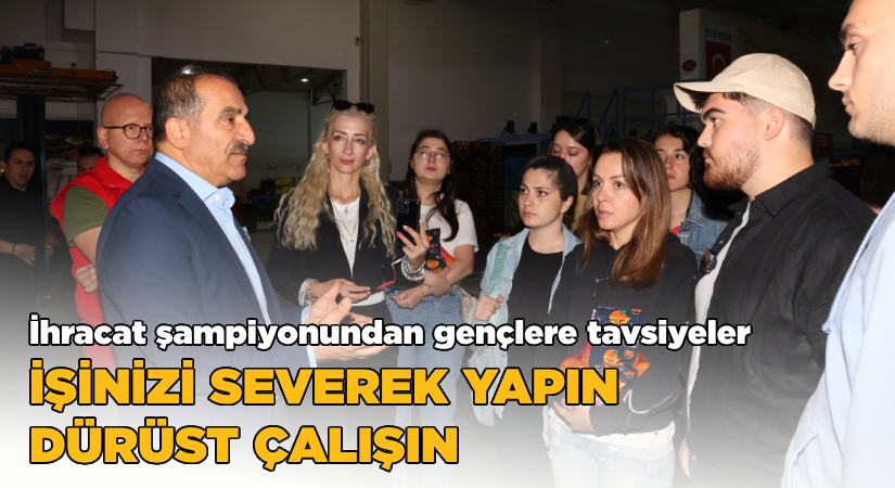 İhracat şampiyonundan gençlere tavsiyeler:  İşinizi severek yapın, dürüst çalışın