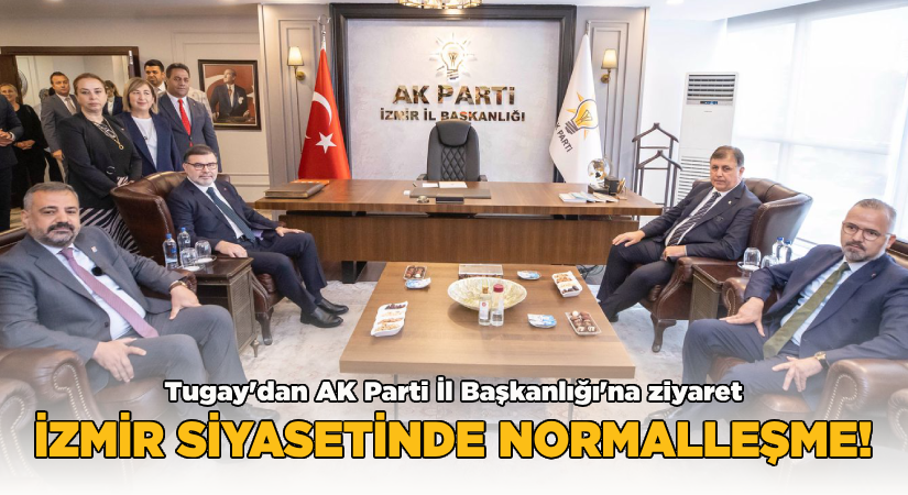 Başkan Tugay, AK Parti İzmir İl Başkanlığı’nı ziyaret etti