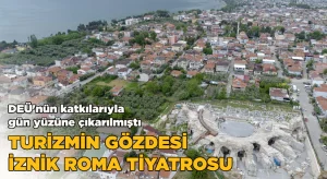 DEÜ’nün katkılarıyla İznik Roma Tiyatrosu turizme kazandırıldı