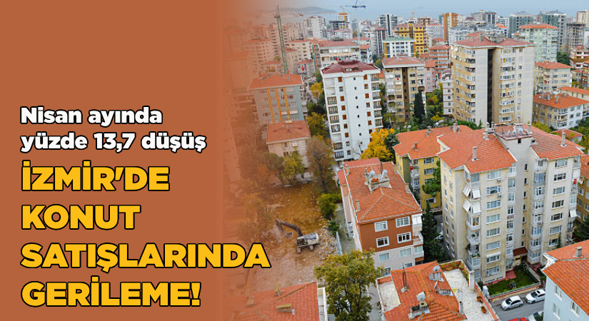 İzmir’de konut satışları %13,7 düştü