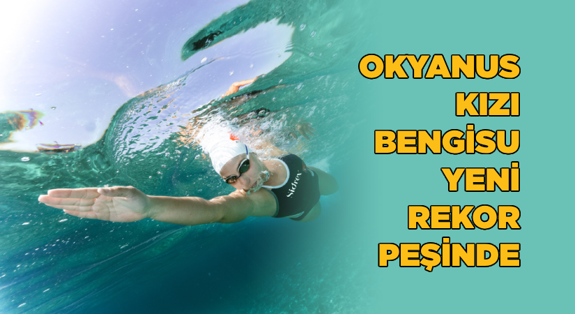 Okyanus kızı Bengisu, yeni rekor peşinde