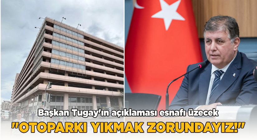 Tugay: Otoparkı en kısa zamanda yıkmak zorundayız