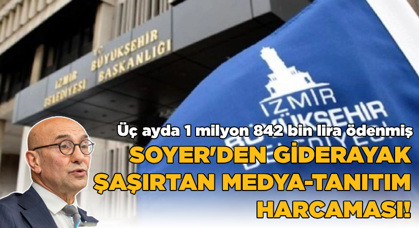 Soyer’den giderayak medya tanıtım harcaması!