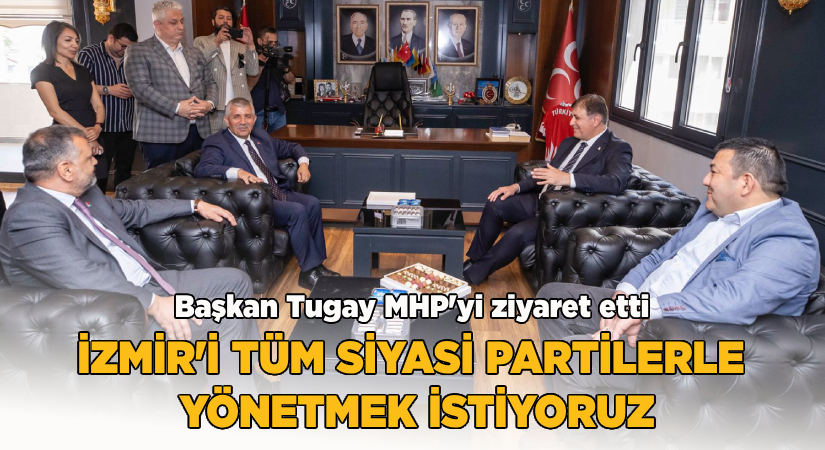 Başkan Tugay’dan MHP’ye ziyaret  “İzmir’i tüm siyasi partilerle yönetmek istiyoruz”