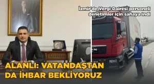 İzmir’de 100’e yakın personel vergi denetlemesi için sahada-Alanlı: Vatandaştan da ihbar bekliyoruz