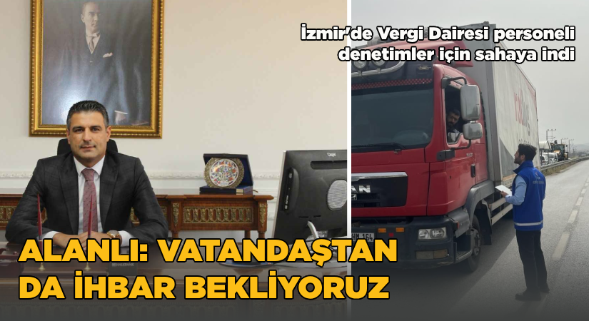 İzmir’de 100’e yakın personel vergi denetlemesi için sahada-Alanlı: Vatandaştan da ihbar bekliyoruz