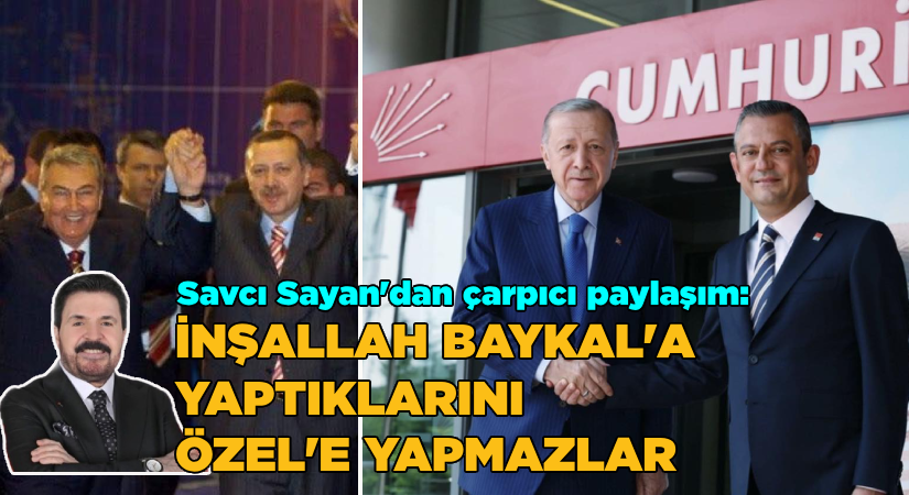 Savcı Sayan: İnşallah Baykal’a yaptıklarını Özel’e yapmazlar