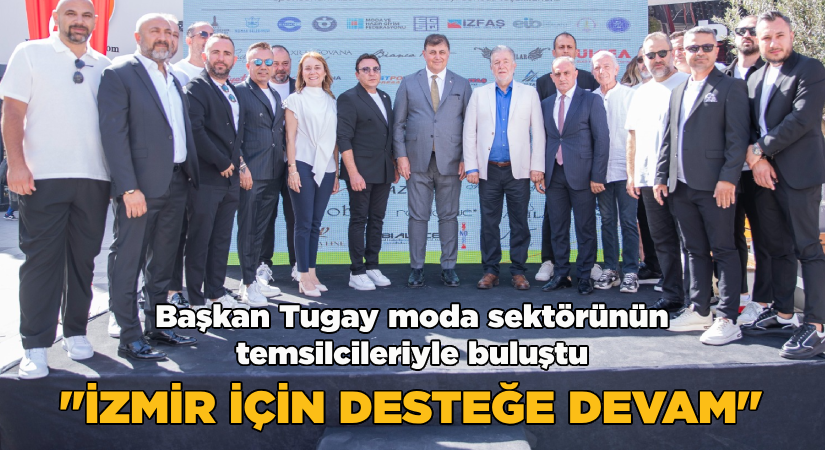 Başkan Tugay moda sektörünün temsilcileriyle buluştu