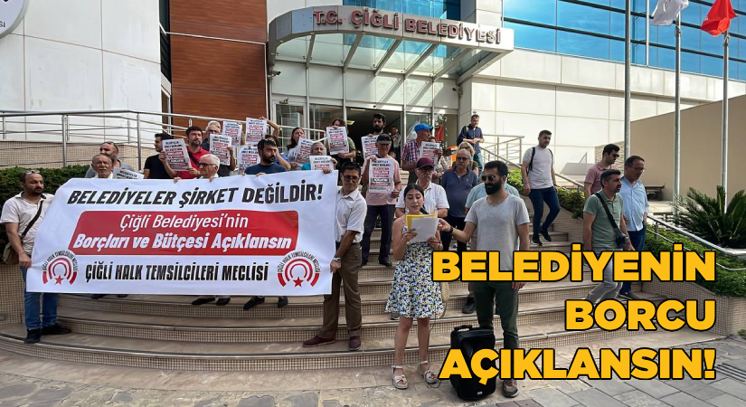 Çiğli Belediyesi’nin borcunu açıklayın