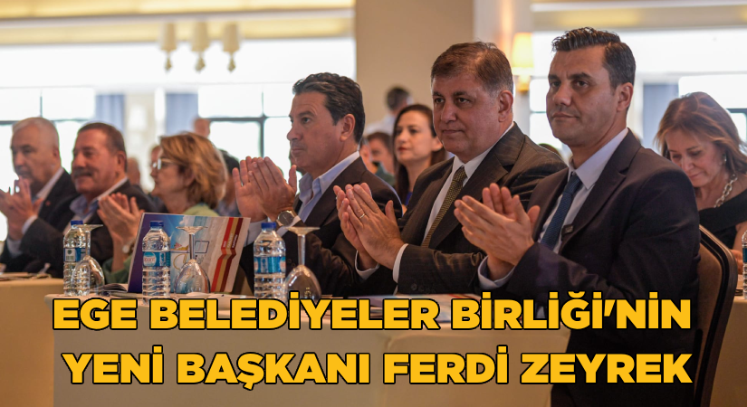 Ege Belediyeler Birliği’nin yeni başkanı Ferdi Zeyrek oldu