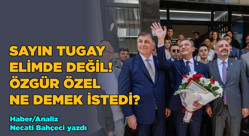 Sayın Tugay elimde değil-Özgür Özel ne demek istedi?