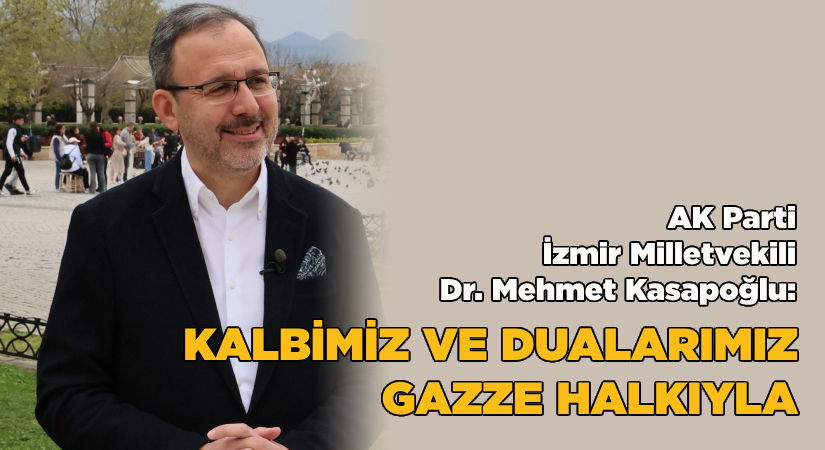Dr. Kasapoğlu: “Gönlümüz, kalbimiz ve dualarımız Gazze halkıyla”