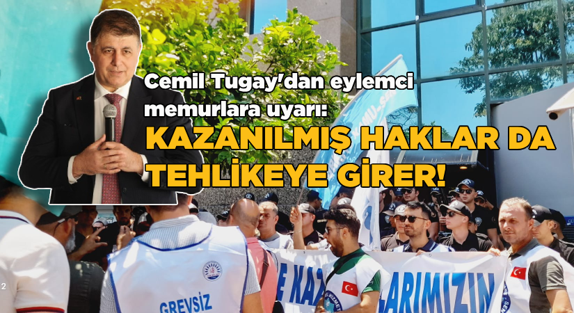 Cemil Tugay’dan eylemci memurlara uyarı:  Kazanılmış haklar da tehlikeye girer